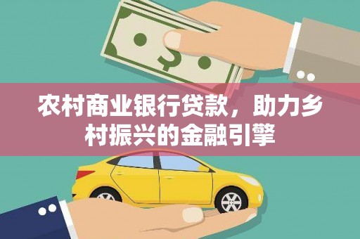 开江农村商业银行贷款，助力乡村振兴的金融引擎