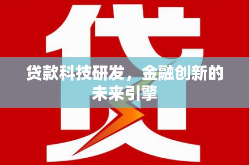开江贷款科技研发，金融创新的未来引擎
