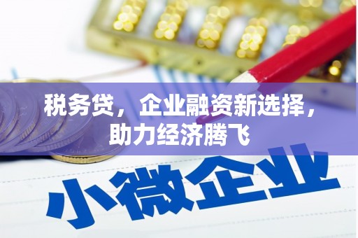 开江税务贷，企业融资新选择，助力经济腾飞