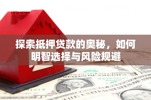 开江探索抵押贷款的奥秘，如何明智选择与风险规避