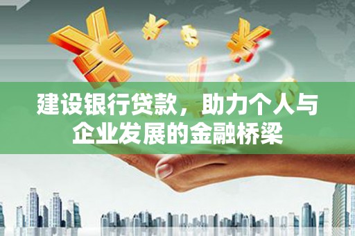 开江建设银行贷款，助力个人与企业发展的金融桥梁