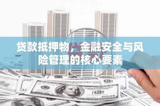 开江贷款抵押物，金融安全与风险管理的核心要素