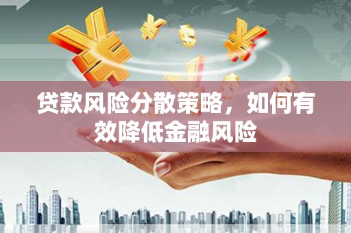 开江贷款风险分散策略，如何有效降低金融风险