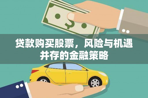 开江贷款购买股票，风险与机遇并存的金融策略