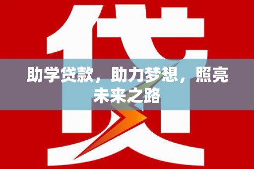 开江助学贷款，助力梦想，照亮未来之路