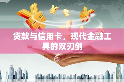 开江贷款与信用卡，现代金融工具的双刃剑
