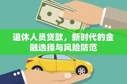 开江退休人员贷款，新时代的金融选择与风险防范
