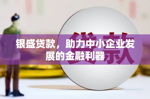 开江银盛贷款，助力中小企业发展的金融利器