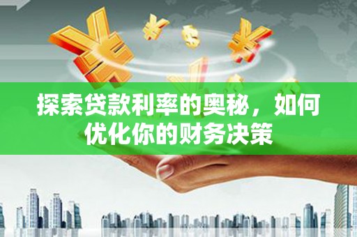 开江探索贷款利率的奥秘，如何优化你的财务决策