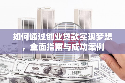 开江如何通过创业贷款实现梦想，全面指南与成功案例