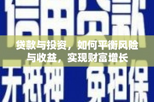 开江贷款与投资，如何平衡风险与收益，实现财富增长