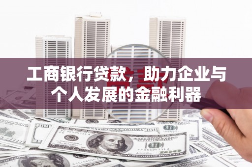 开江工商银行贷款，助力企业与个人发展的金融利器