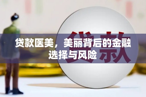 开江贷款医美，美丽背后的金融选择与风险