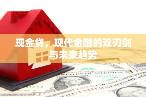 开江现金贷，现代金融的双刃剑与未来趋势