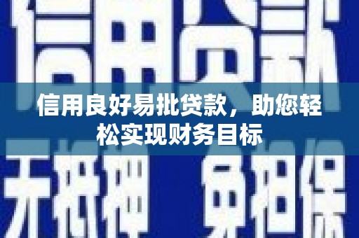 开江信用良好易批贷款，助您轻松实现财务目标