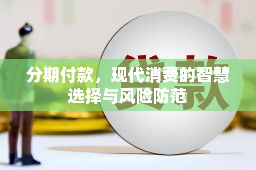 开江分期付款，现代消费的智慧选择与风险防范