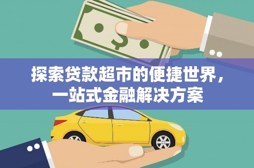 开江探索贷款超市的便捷世界，一站式金融解决方案
