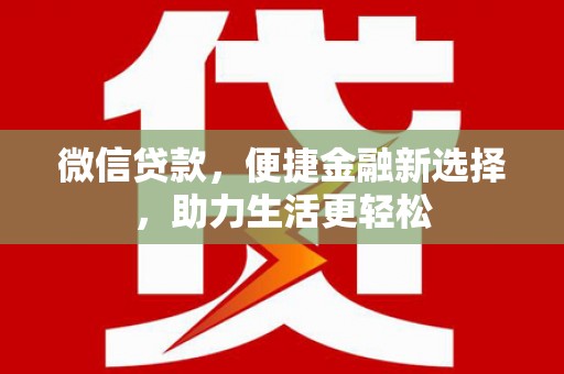 开江微信贷款，便捷金融新选择，助力生活更轻松