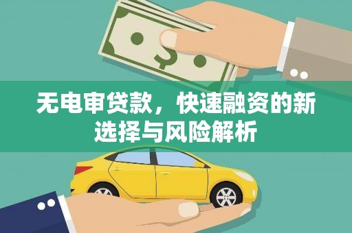 开江无电审贷款，快速融资的新选择与风险解析
