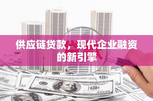 开江供应链贷款，现代企业融资的新引擎