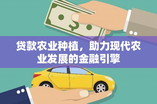 开江贷款农业种植，助力现代农业发展的金融引擎