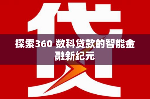 开江探索360 数科贷款的智能金融新纪元