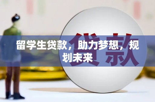 开江留学生贷款，助力梦想，规划未来