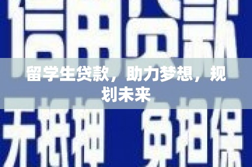 开江留学生贷款，助力梦想，规划未来