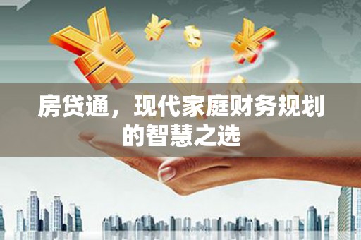 开江房贷通，现代家庭财务规划的智慧之选