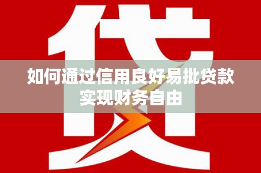 开江如何通过信用良好易批贷款实现财务自由