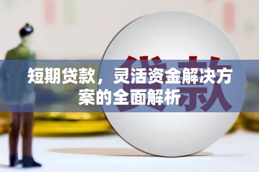 开江短期贷款，灵活资金解决方案的全面解析
