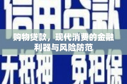 开江购物贷款，现代消费的金融利器与风险防范