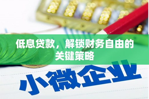 开江低息贷款，解锁财务自由的关键策略