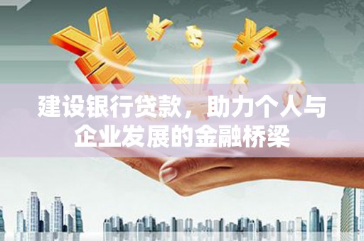 开江建设银行贷款，助力个人与企业发展的金融桥梁