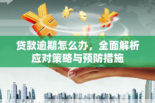 开江贷款逾期怎么办，全面解析应对策略与预防措施
