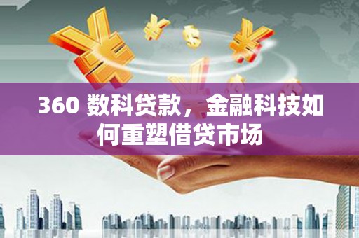 开江360 数科贷款，金融科技如何重塑借贷市场