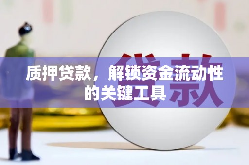 开江质押贷款，解锁资金流动性的关键工具