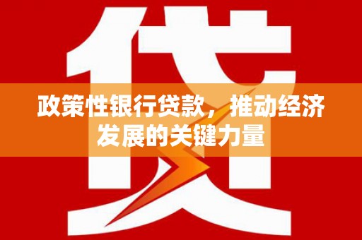 开江政策性银行贷款，推动经济发展的关键力量