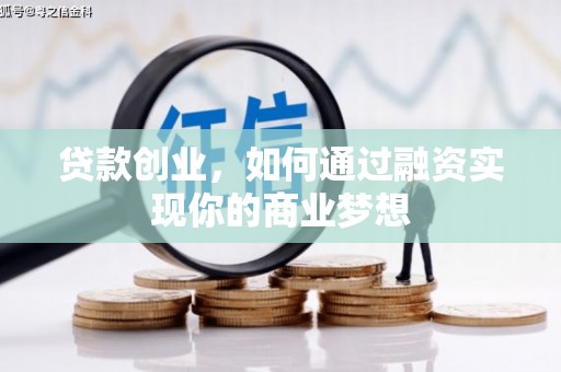 开江贷款创业，如何通过融资实现你的商业梦想
