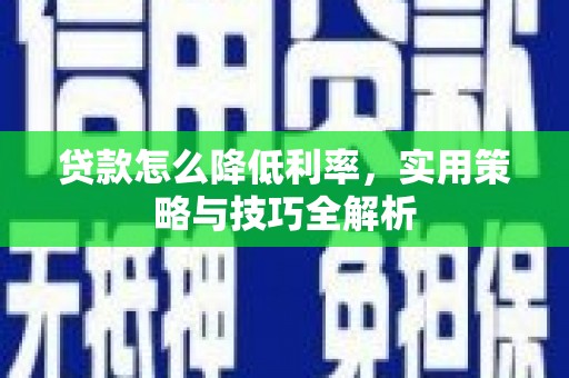 开江贷款怎么降低利率，实用策略与技巧全解析