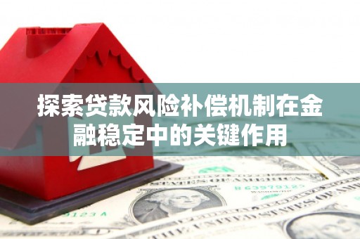 开江探索贷款风险补偿机制在金融稳定中的关键作用