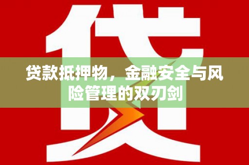 开江贷款抵押物，金融安全与风险管理的双刃剑
