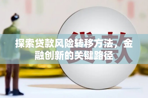 开江探索贷款风险转移方法，金融创新的关键路径