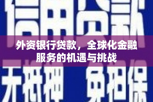 开江外资银行贷款，全球化金融服务的机遇与挑战