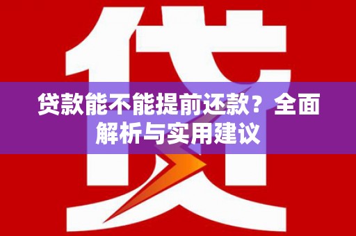 开江贷款能不能提前还款？全面解析与实用建议