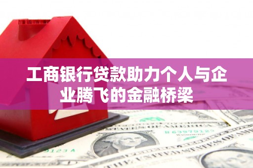 开江工商银行贷款助力个人与企业腾飞的金融桥梁
